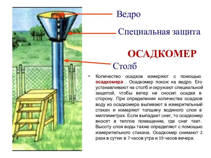 Количество осадков измеряют с помощью осадкомера . Осадкомер похож на ведро.