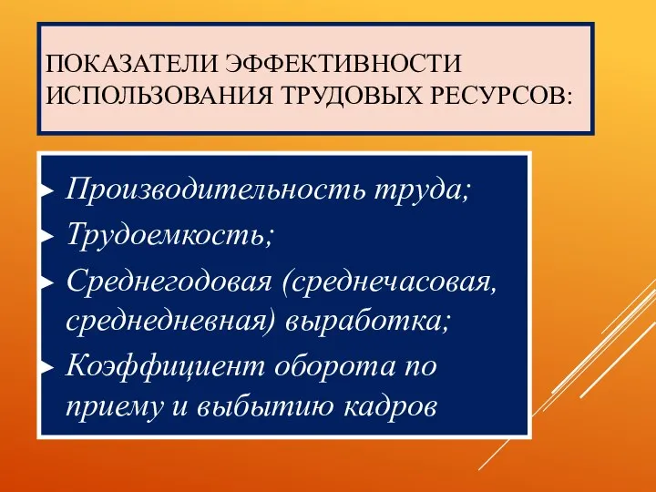 ПОКАЗАТЕЛИ ЭФФЕКТИВНОСТИ ИСПОЛЬЗОВАНИЯ ТРУДОВЫХ РЕСУРСОВ: Производительность труда; Трудоемкость; Среднегодовая (среднечасовая, среднедневная)