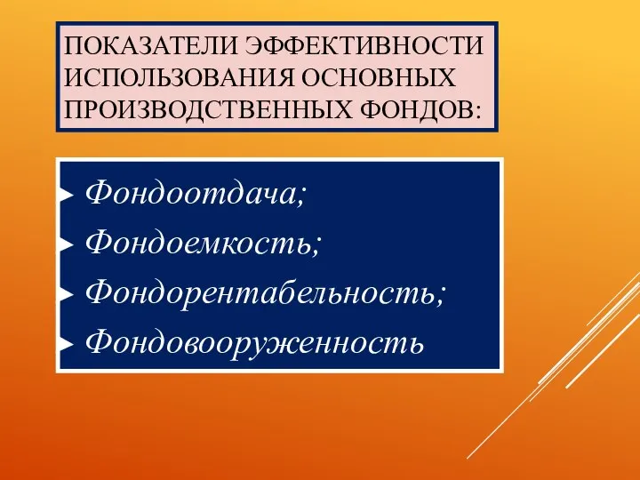 ПОКАЗАТЕЛИ ЭФФЕКТИВНОСТИ ИСПОЛЬЗОВАНИЯ ОСНОВНЫХ ПРОИЗВОДСТВЕННЫХ ФОНДОВ: Фондоотдача; Фондоемкость; Фондорентабельность; Фондовооруженность