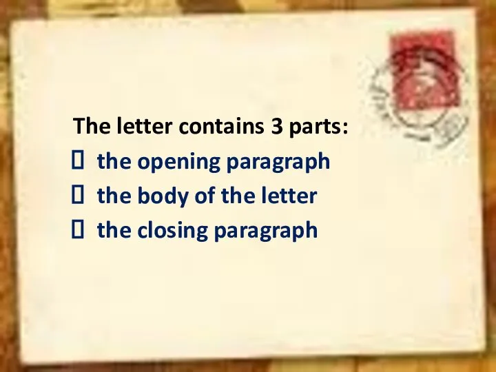 The letter contains 3 parts: the opening paragraph the body of the letter the closing paragraph