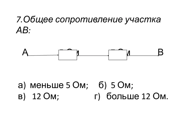 7.Общее сопротивление участка АВ: А 5 Ом 7 Ом В а)