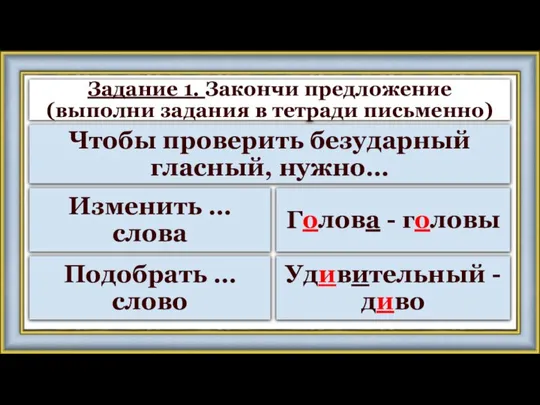 Задание 1. Закончи предложение (выполни задания в тетради письменно) Чтобы проверить