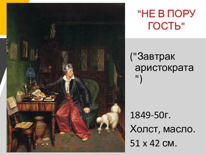 "НЕ В ПОРУ ГОСТЬ" ("Завтрак аристократа") 1849-50г. Холст, масло. 51 x 42 см.