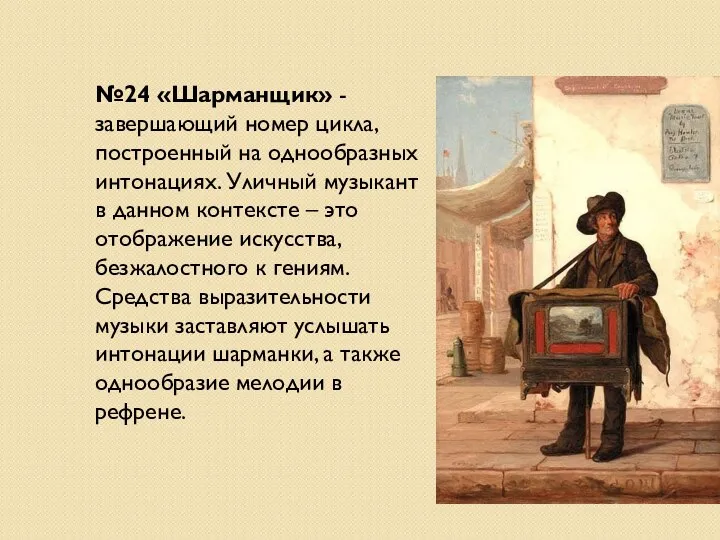 №24 «Шарманщик» - завершающий номер цикла, построенный на однообразных интонациях. Уличный