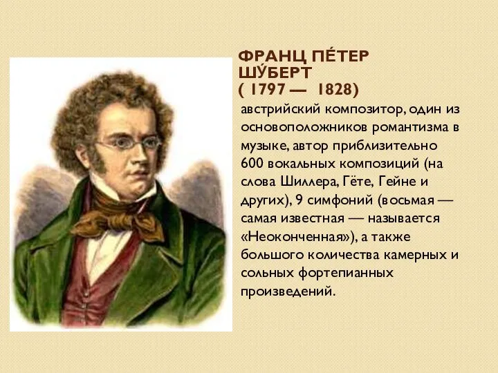 ФРАНЦ ПЕ́ТЕР ШУ́БЕРТ ( 1797 — 1828) австрийский композитор, один из