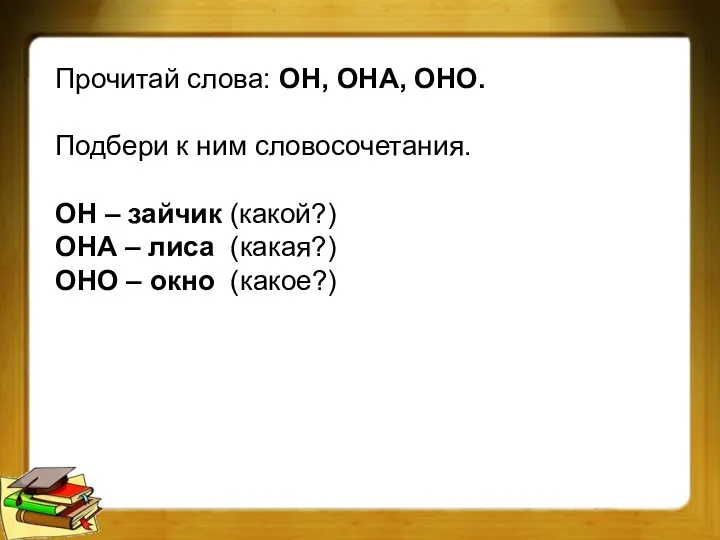 Прочитай слова: ОН, ОНА, ОНО. Подбери к ним словосочетания. ОН –