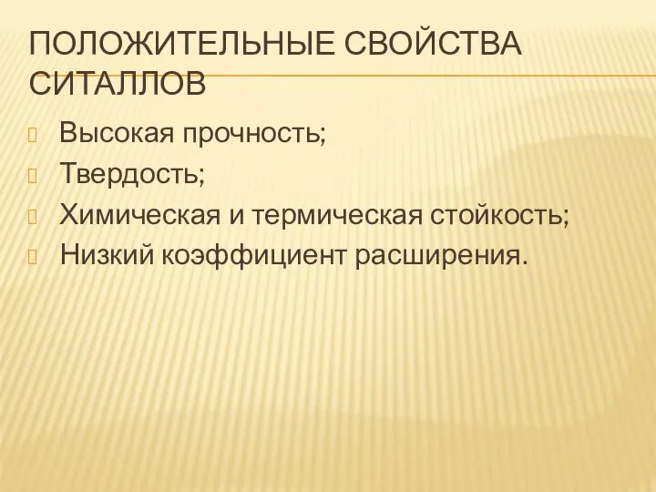 ПОЛОЖИТЕЛЬНЫЕ СВОЙСТВА СИТАЛЛОВ Высокая прочность; Твердость; Химическая и термическая стойкость; Низкий коэффициент расширения.