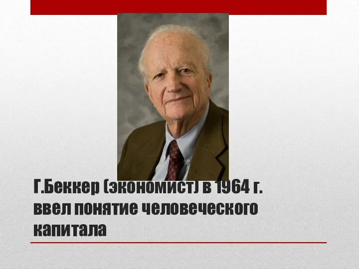 Г.Беккер (экономист) в 1964 г. ввел понятие человеческого капитала