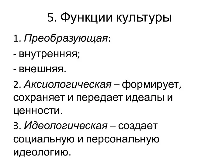 5. Функции культуры 1. Преобразующая: - внутренняя; - внешняя. 2. Аксиологическая