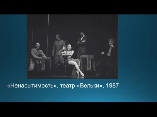 «Ненасытимость», театр «Вельки», 1987