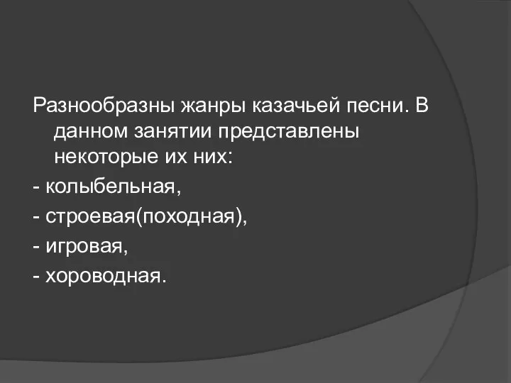 Разнообразны жанры казачьей песни. В данном занятии представлены некоторые их них: