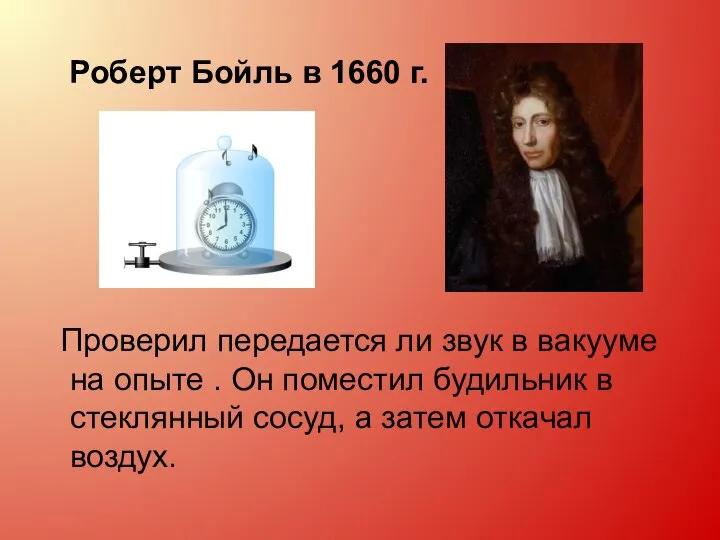 Роберт Бойль в 1660 г. Проверил передается ли звук в вакууме