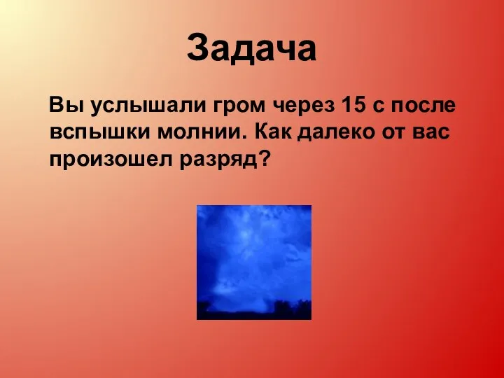 Задача Вы услышали гром через 15 с после вспышки молнии. Как далеко от вас произошел разряд?