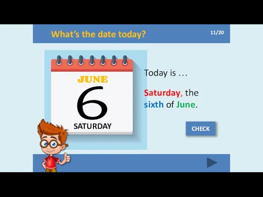 What’s the date today? SATURDAY JUNE 6 Today is … Saturday,