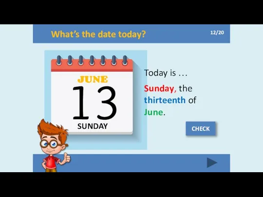 What’s the date today? SUNDAY JUNE 13 Today is … Sunday,