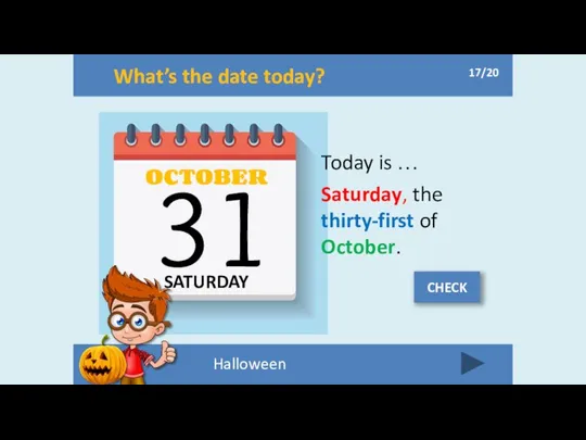 What’s the date today? SATURDAY OCTOBER 31 Today is … Saturday,