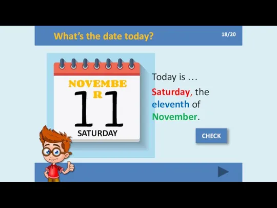 What’s the date today? SATURDAY NOVEMBER 11 Today is … Saturday,