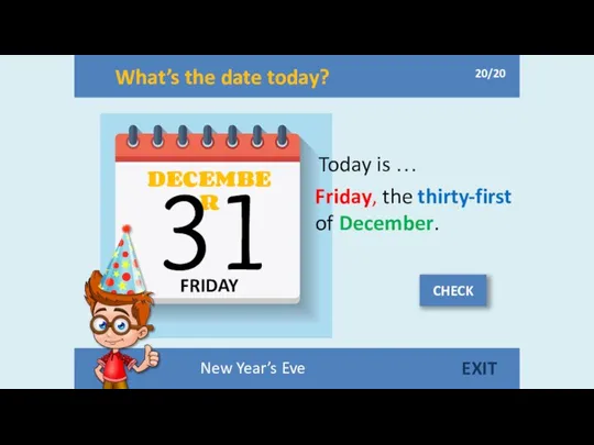 What’s the date today? FRIDAY DECEMBER 31 Today is … Friday,