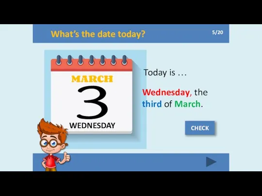 What’s the date today? WEDNESDAY MARCH 3 Today is … Wednesday,