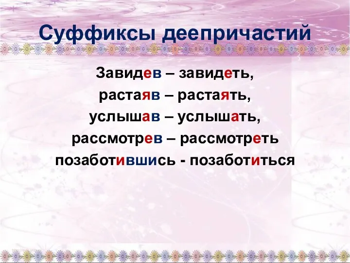 Суффиксы деепричастий Завидев – завидеть, растаяв – растаять, услышав – услышать,