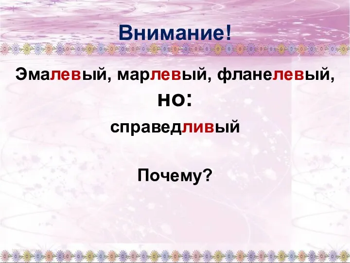 Внимание! Эмалевый, марлевый, фланелевый, но: справедливый Почему?