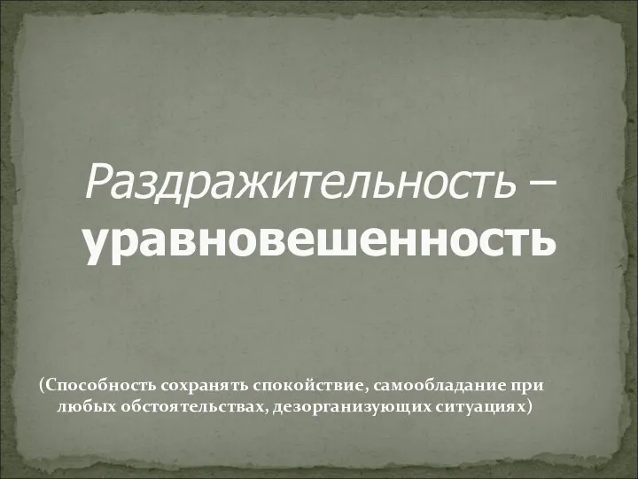 Раздражительность – уравновешенность (Способность сохранять спокойствие, самообладание при любых обстоятельствах, дезорганизующих ситуациях)