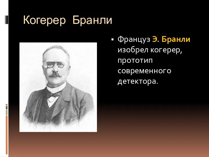 Когерер Бранли Француз Э. Бранли изобрел когерер, прототип современного детектора.