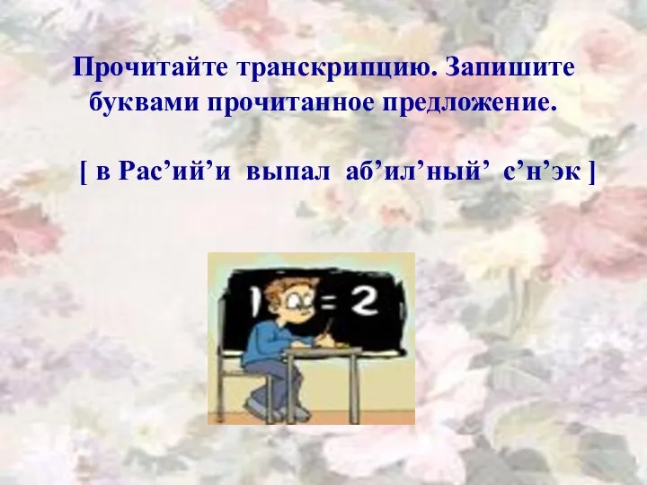 Прочитайте транскрипцию. Запишите буквами прочитанное предложение. [ в Рас’ий’и выпал аб’ил’ный’ с’н’эк ]