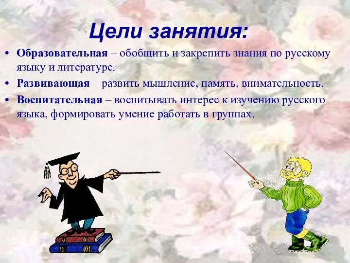 Цели занятия: Образовательная – обобщить и закрепить знания по русскому языку