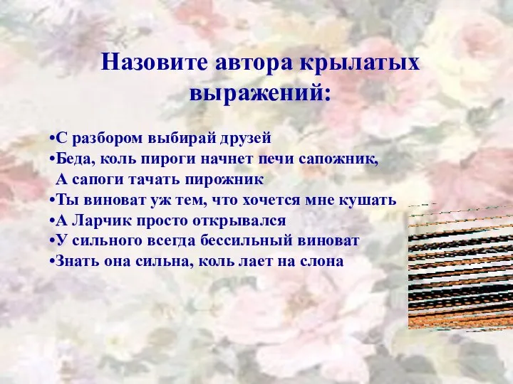 Назовите автора крылатых выражений: С разбором выбирай друзей Беда, коль пироги