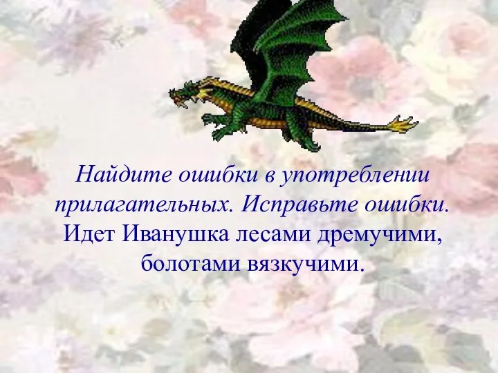 Найдите ошибки в употреблении прилагательных. Исправьте ошибки. Идет Иванушка лесами дремучими, болотами вязкучими.