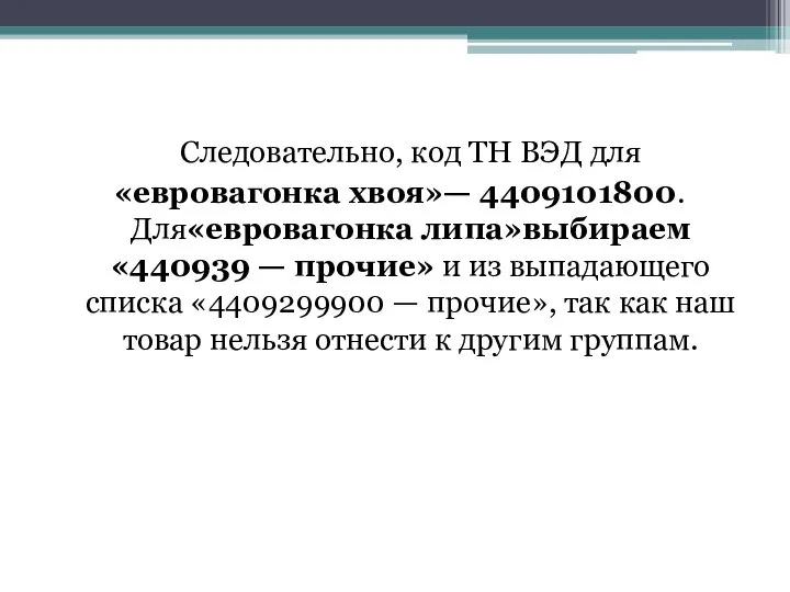 Следовательно, код ТН ВЭД для «евровагонка хвоя»— 4409101800. Для«евровагонка липа»выбираем «440939