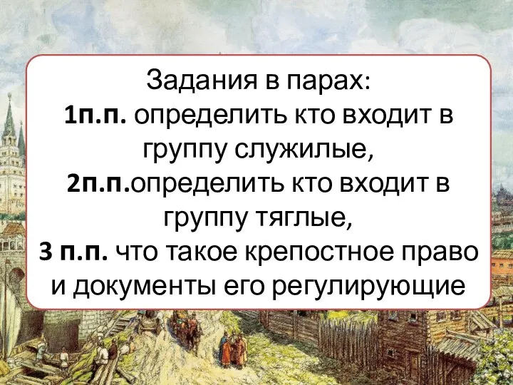 Задания в парах: 1п.п. определить кто входит в группу служилые, 2п.п.определить