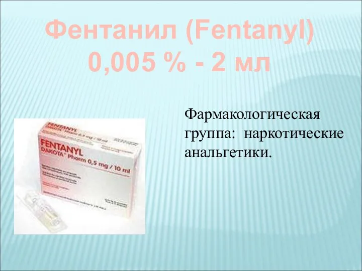Фентанил (Fentanyl) 0,005 % - 2 мл Фармакологическая группа: наркотические анальгетики.