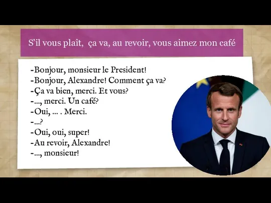 -Bonjour, monsieur le President! -Bonjour, Alexandre! Comment ça va? -Ça va