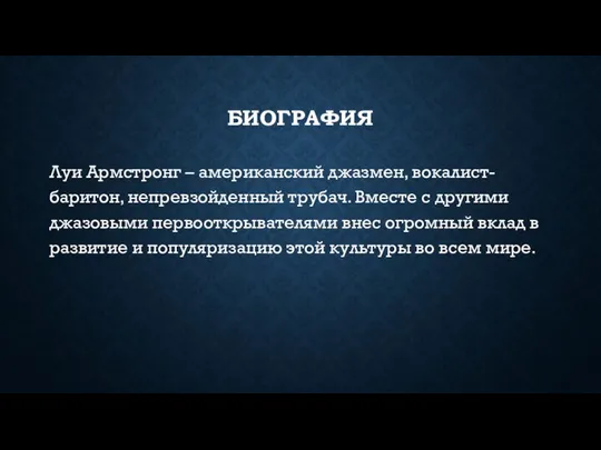 БИОГРАФИЯ Луи Армстронг – американский джазмен, вокалист-баритон, непревзойденный трубач. Вместе с