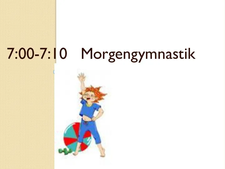 7:00-7:10 Morgengymnastik