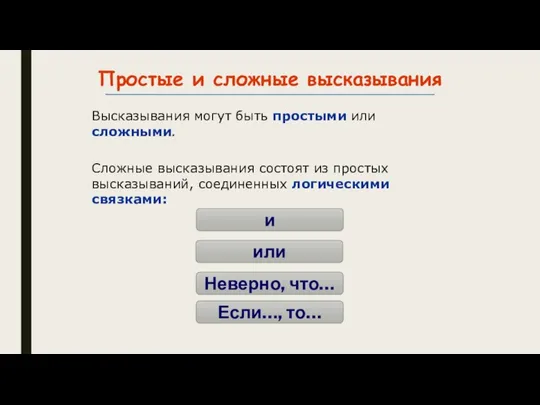 Простые и сложные высказывания Высказывания могут быть простыми или сложными. Сложные