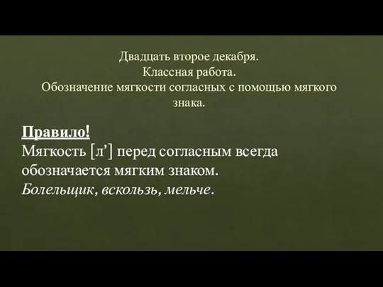 Двадцать второе декабря. Классная работа. Обозначение мягкости согласных с помощью мягкого