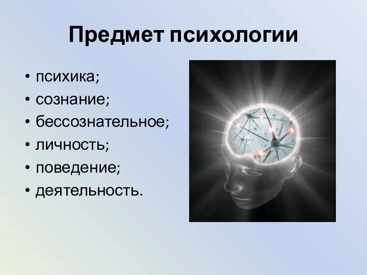 Предмет психологии психика; сознание; бессознательное; личность; поведение; деятельность.