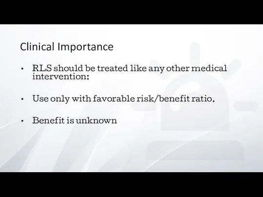 Clinical Importance RLS should be treated like any other medical intervention: