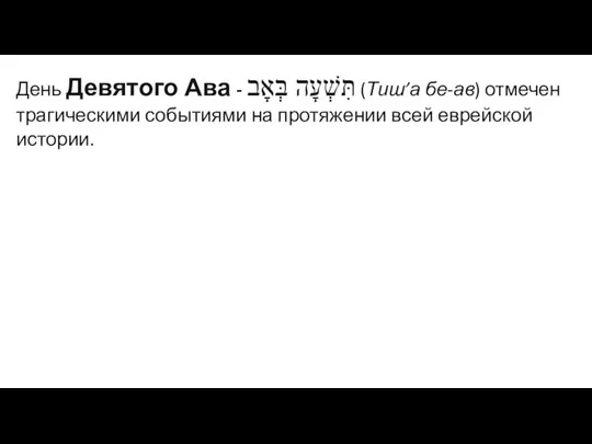 День Девятого Ава - ‏תִּשְׁעָה בְּאָב‏‎ (Тиш’а бе-ав) отмечен трагическими событиями на протяжении всей еврейской истории.