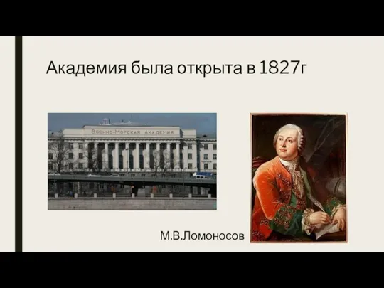 Академия была открыта в 1827г М.В.Ломоносов