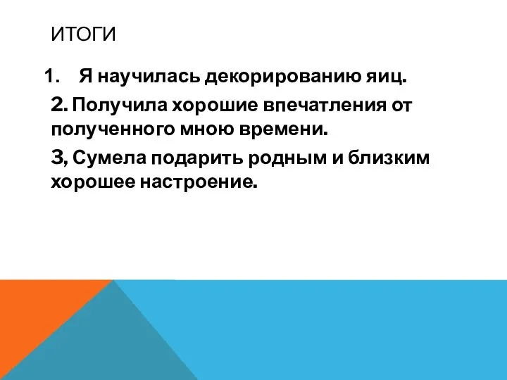 ИТОГИ Я научилась декорированию яиц. 2. Получила хорошие впечатления от полученного