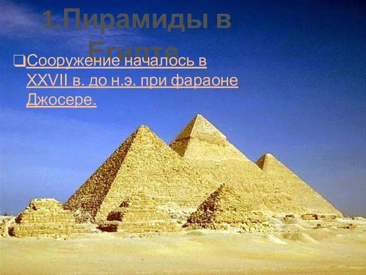 1.Пирамиды в Египте. Сооружение началось в XXVII в. до н.э. при фараоне Джосере.