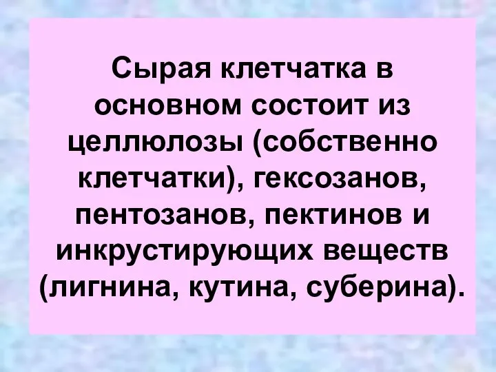 Сырая клетчатка в основном состоит из целлюлозы (собственно клетчатки), гексозанов, пентозанов,