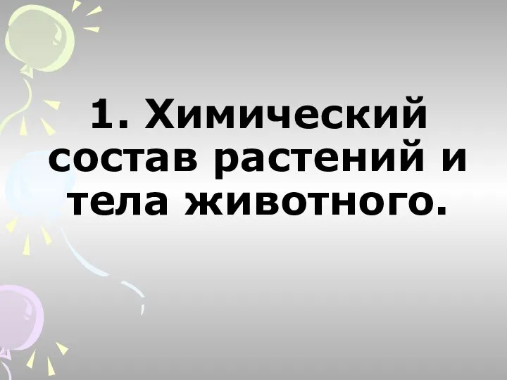 1. Химический состав растений и тела животного.