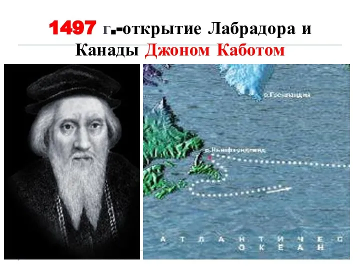 1497 г.-открытие Лабрадора и Канады Джоном Каботом