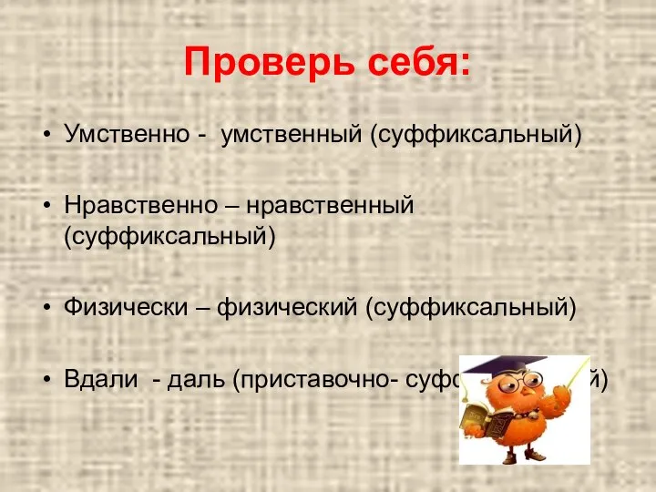 Проверь себя: Умственно - умственный (суффиксальный) Нравственно – нравственный (суффиксальный) Физически