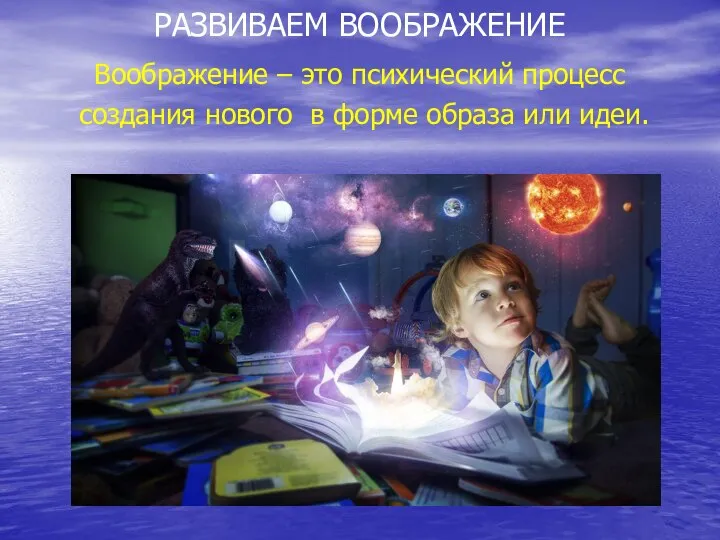 РАЗВИВАЕМ ВООБРАЖЕНИЕ Воображение – это психический процесс создания нового в форме образа или идеи.